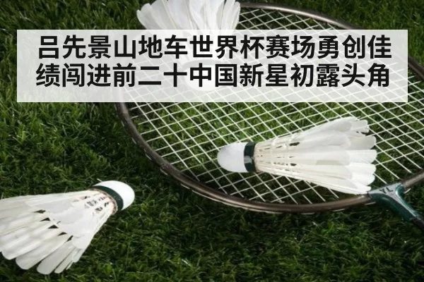 吕先景山地车世界杯赛场勇创佳绩闯进前二十中国新星初露头角